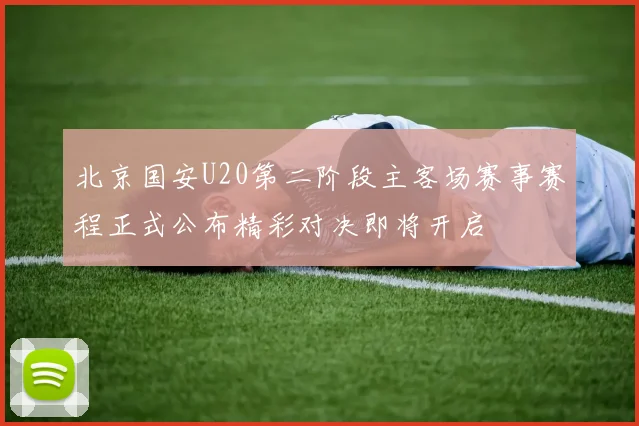 北京国安U20第二阶段主客场赛事赛程正式公布精彩对决即将开启